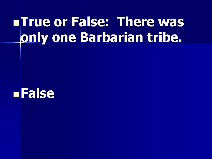 n True or False: There was only one Barbarian tribe. n False 