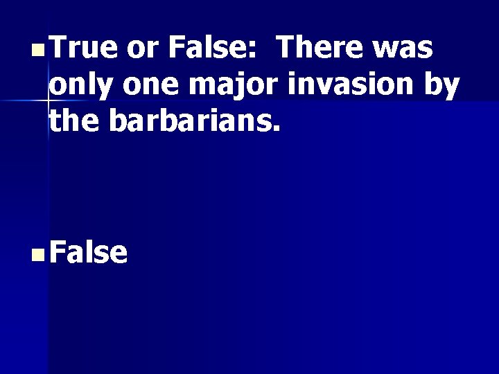 n True or False: There was only one major invasion by the barbarians. n