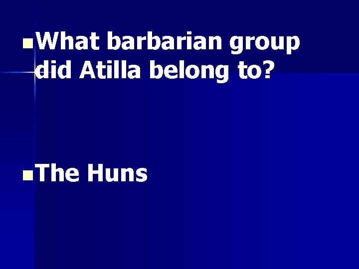 n What barbarian group did Atilla belong to? n The Huns 