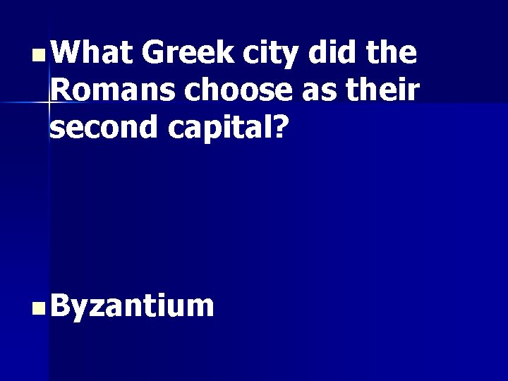 n What Greek city did the Romans choose as their second capital? n Byzantium