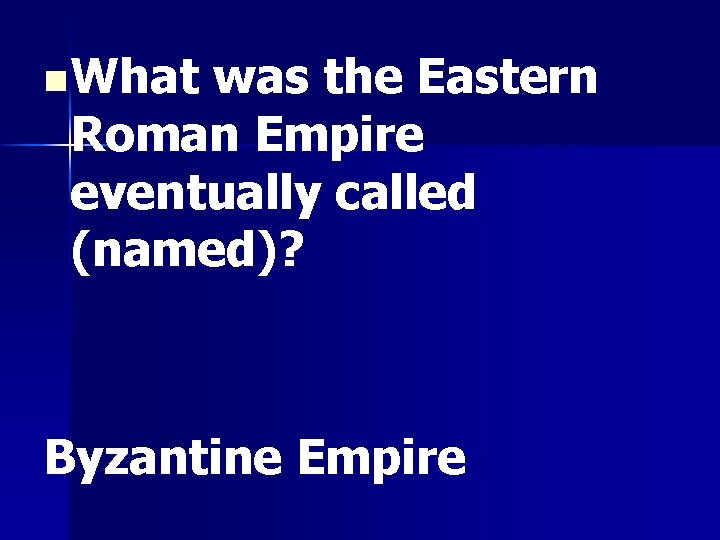 n What was the Eastern Roman Empire eventually called (named)? Byzantine Empire 