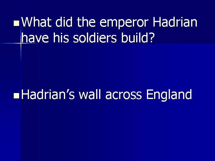 n What did the emperor Hadrian have his soldiers build? n Hadrian’s wall across