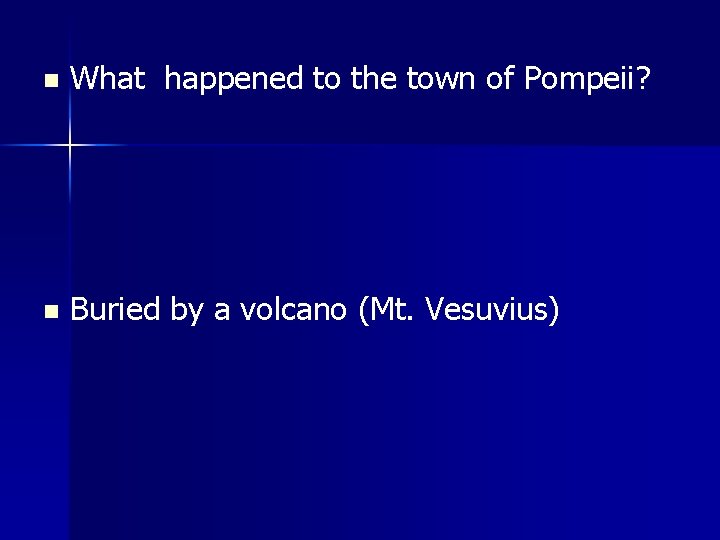 n What happened to the town of Pompeii? n Buried by a volcano (Mt.