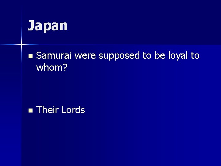 Japan n Samurai were supposed to be loyal to whom? n Their Lords 