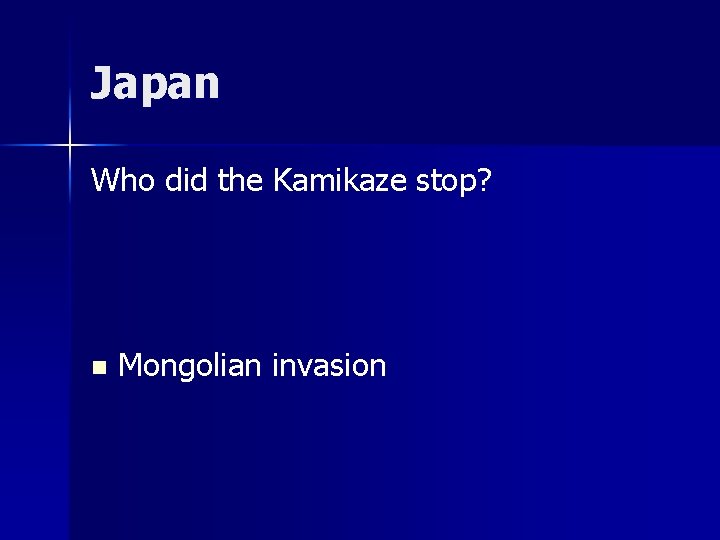 Japan Who did the Kamikaze stop? n Mongolian invasion 