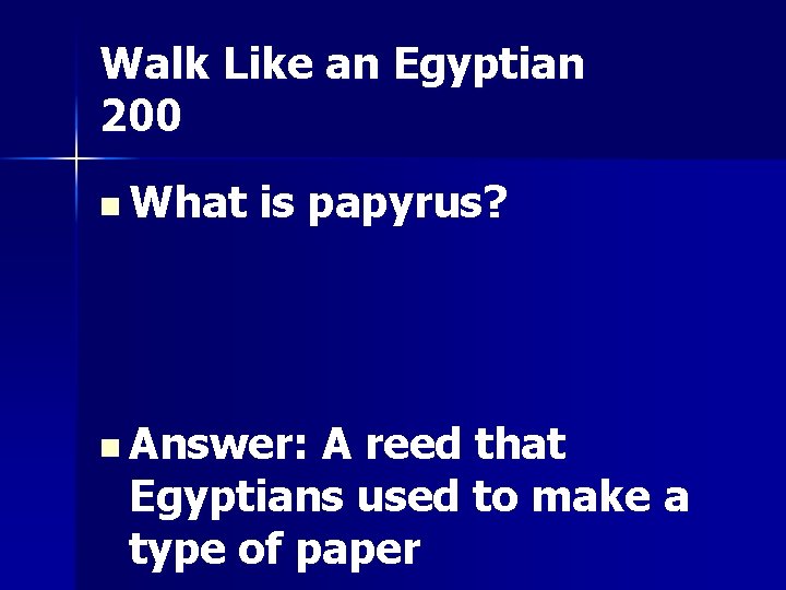 Walk Like an Egyptian 200 n What is papyrus? n Answer: A reed that
