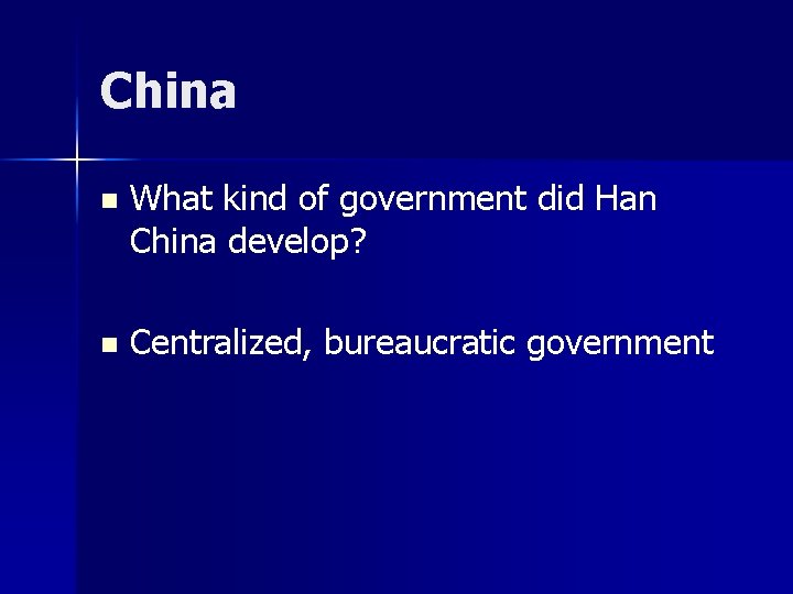 China n What kind of government did Han China develop? n Centralized, bureaucratic government