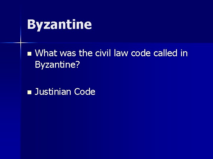 Byzantine n What was the civil law code called in Byzantine? n Justinian Code