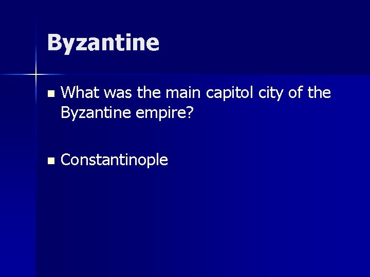 Byzantine n What was the main capitol city of the Byzantine empire? n Constantinople