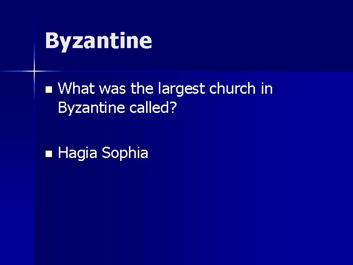 Byzantine n What was the largest church in Byzantine called? n Hagia Sophia 
