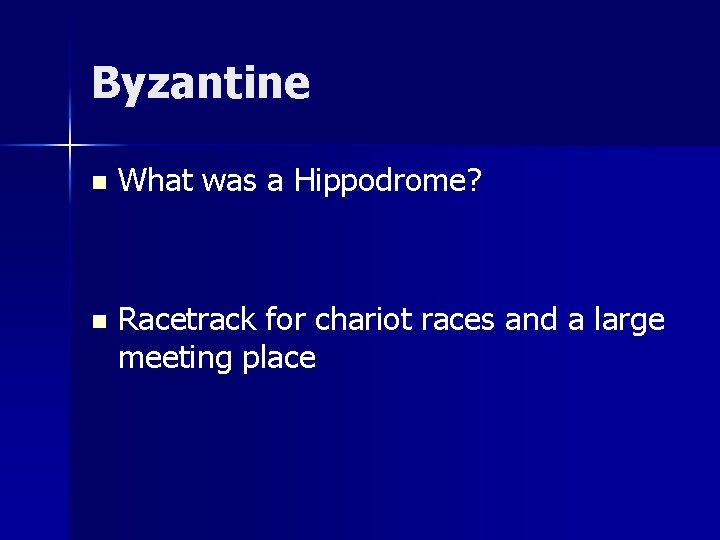 Byzantine n What was a Hippodrome? n Racetrack for chariot races and a large