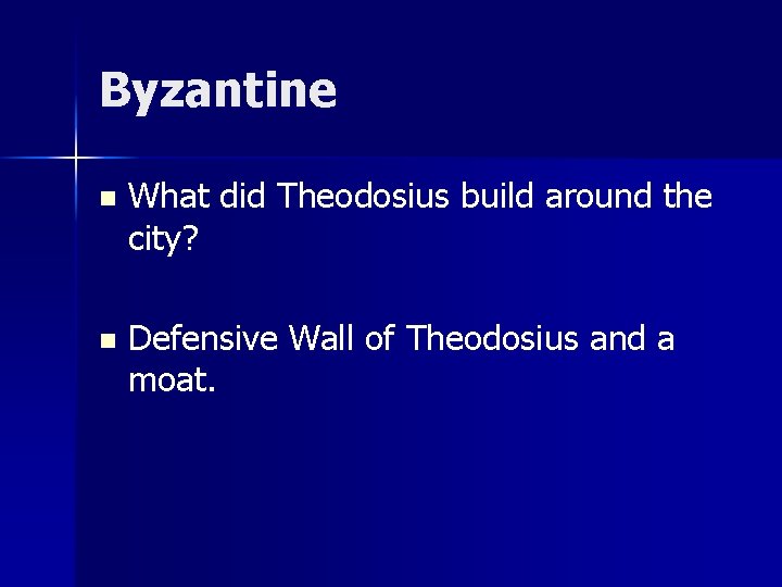 Byzantine n What did Theodosius build around the city? n Defensive Wall of Theodosius