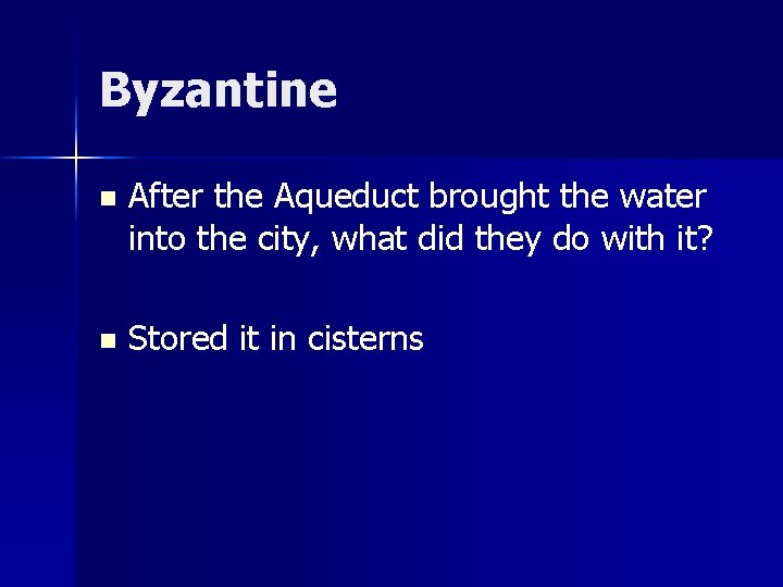 Byzantine n After the Aqueduct brought the water into the city, what did they