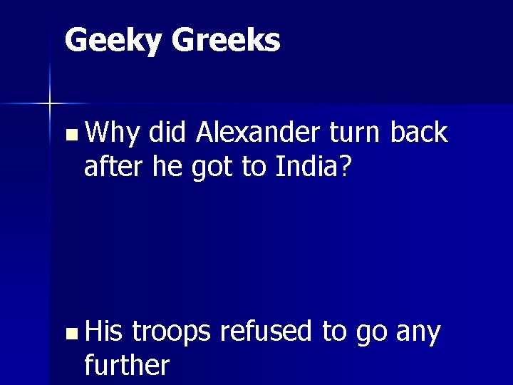 Geeky Greeks n Why did Alexander turn back after he got to India? n