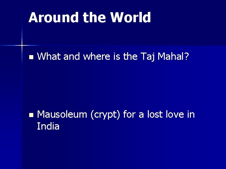 Around the World n What and where is the Taj Mahal? n Mausoleum (crypt)