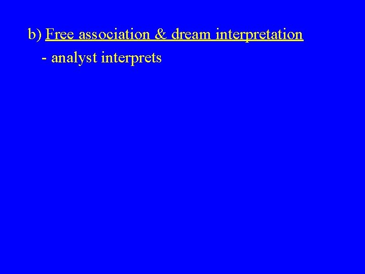 b) Free association & dream interpretation - analyst interprets 