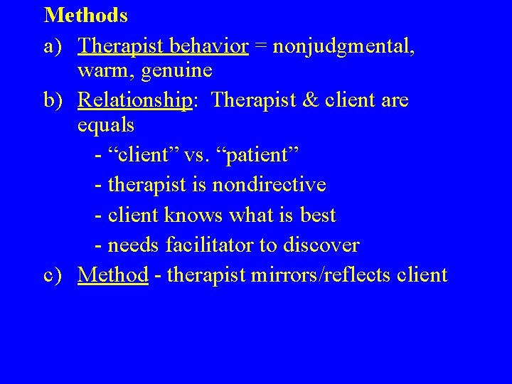 Methods a) Therapist behavior = nonjudgmental, warm, genuine b) Relationship: Therapist & client are