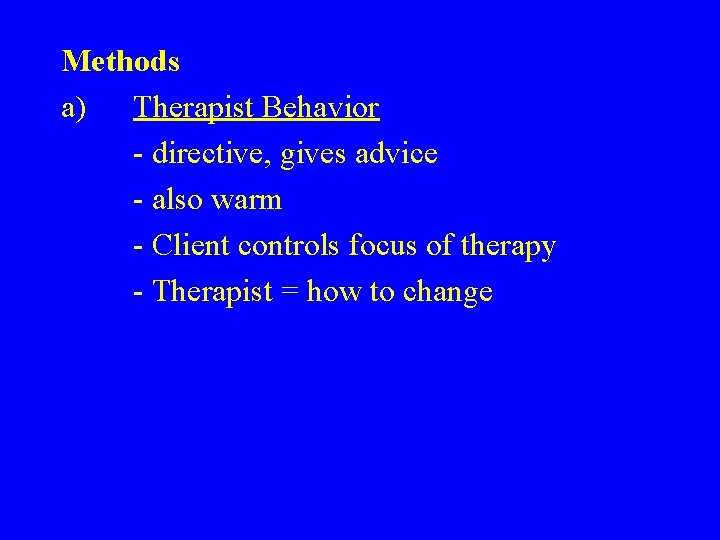 Methods a) Therapist Behavior - directive, gives advice - also warm - Client controls