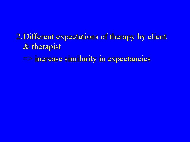 2. Different expectations of therapy by client & therapist => increase similarity in expectancies