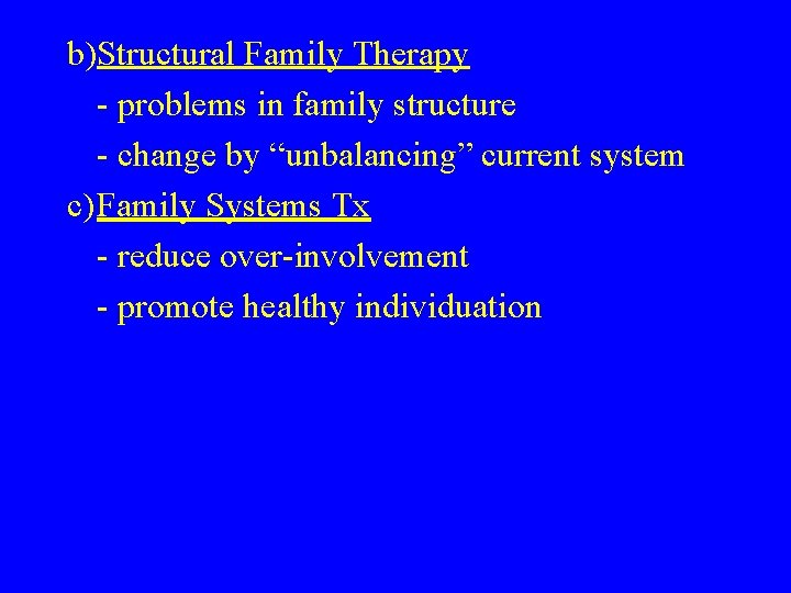 b)Structural Family Therapy - problems in family structure - change by “unbalancing” current system