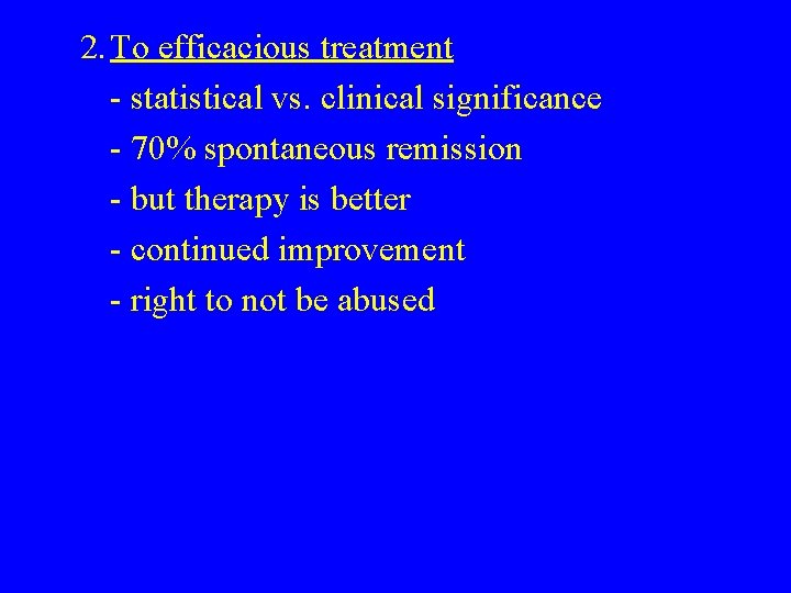 2. To efficacious treatment - statistical vs. clinical significance - 70% spontaneous remission -