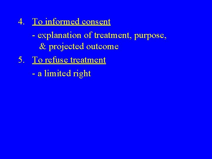 4. To informed consent - explanation of treatment, purpose, & projected outcome 5. To