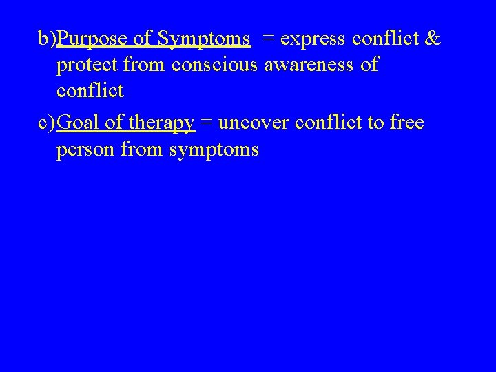 b)Purpose of Symptoms = express conflict & protect from conscious awareness of conflict c)Goal