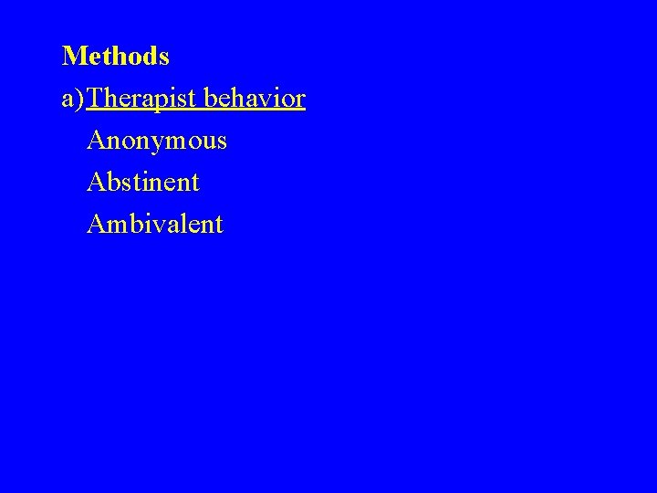 Methods a)Therapist behavior Anonymous Abstinent Ambivalent 