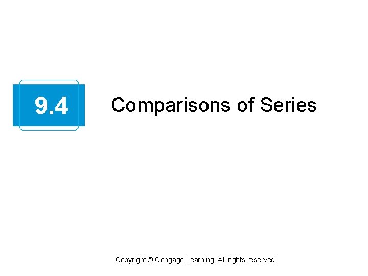 9. 4 Comparisons of Series Copyright © Cengage Learning. All rights reserved. 