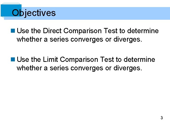 Objectives n Use the Direct Comparison Test to determine whether a series converges or