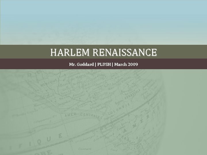 HARLEM RENAISSANCE Mr. Goddard | PLUSH | March 2009 