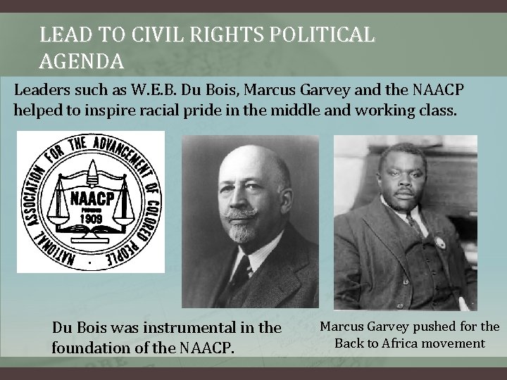 LEAD TO CIVIL RIGHTS POLITICAL AGENDA Leaders such as W. E. B. Du Bois,
