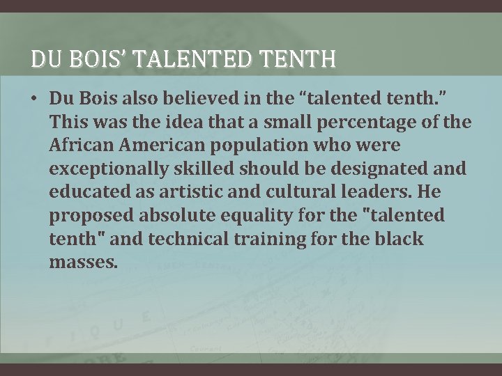 DU BOIS’ TALENTED TENTH • Du Bois also believed in the “talented tenth. ”