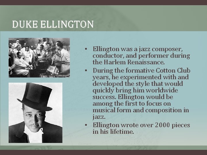 DUKE ELLINGTON • Ellington was a jazz composer, conductor, and performer during the Harlem
