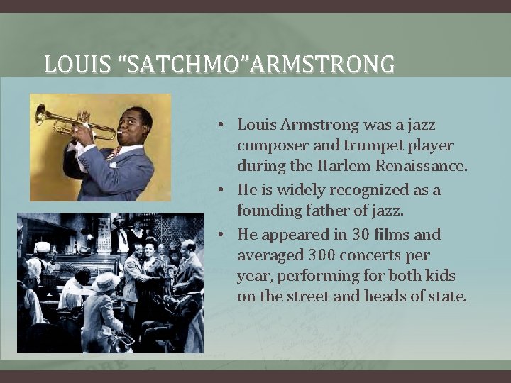 LOUIS “SATCHMO”ARMSTRONG • Louis Armstrong was a jazz composer and trumpet player during the
