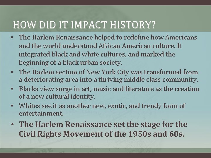 HOW DID IT IMPACT HISTORY? • The Harlem Renaissance helped to redefine how Americans