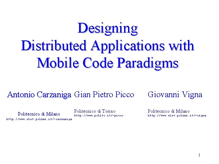 Designing Distributed Applications with Mobile Code Paradigms Antonio Carzaniga Gian Pietro Picco Politecnico di