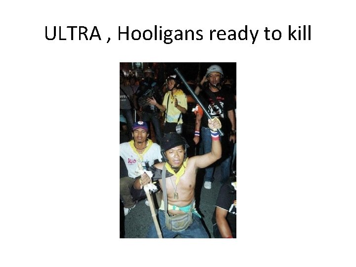 ULTRA , Hooligans ready to kill 