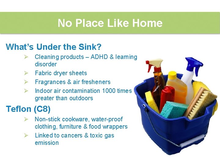 No Place Like Home What’s Under the Sink? Ø Cleaning products – ADHD &