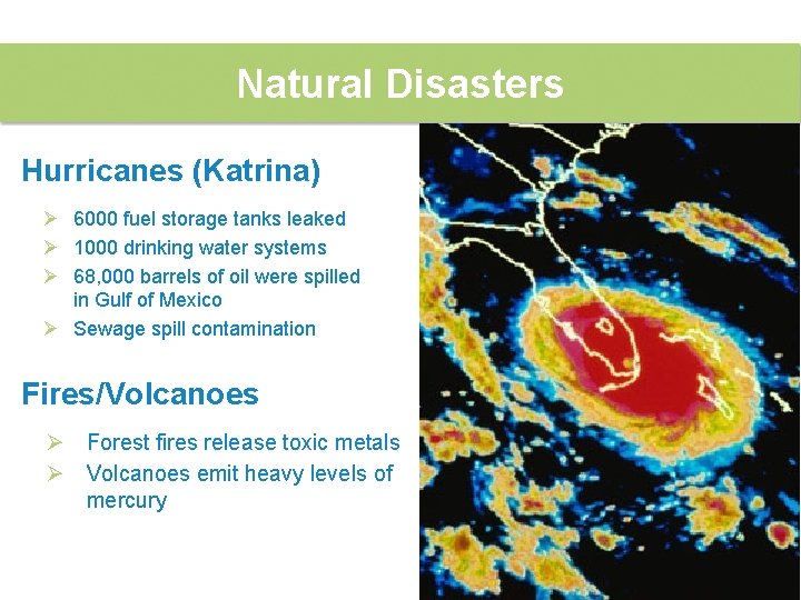 Natural Disasters Hurricanes (Katrina) Ø 6000 fuel storage tanks leaked Ø 1000 drinking water