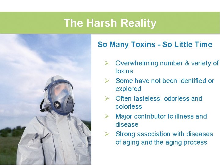 The Harsh Reality So Many Toxins - So Little Time Ø Overwhelming number &