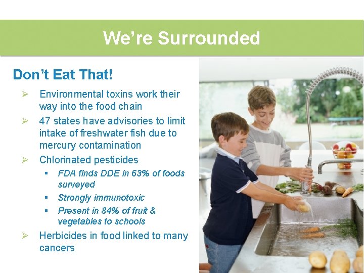 We’re Surrounded Don’t Eat That! Ø Environmental toxins work their way into the food