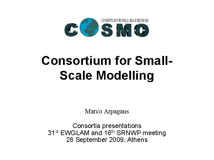 Consortium for Small. Scale Modelling Marco Arpagaus Consortia presentations 31 st EWGLAM and 16