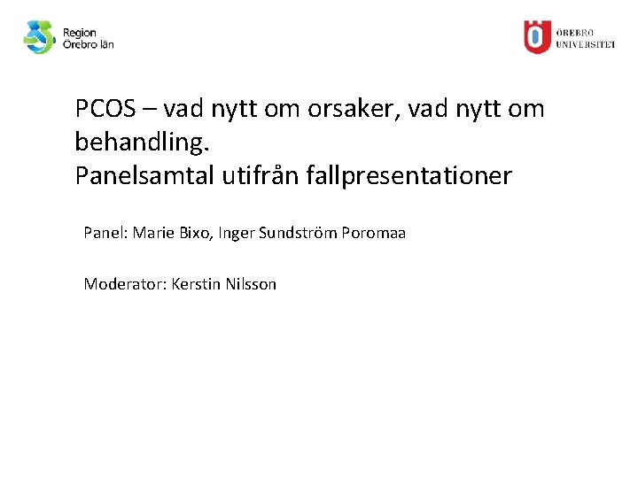 PCOS – vad nytt om orsaker, vad nytt om behandling. Panelsamtal utifrån fallpresentationer Panel: