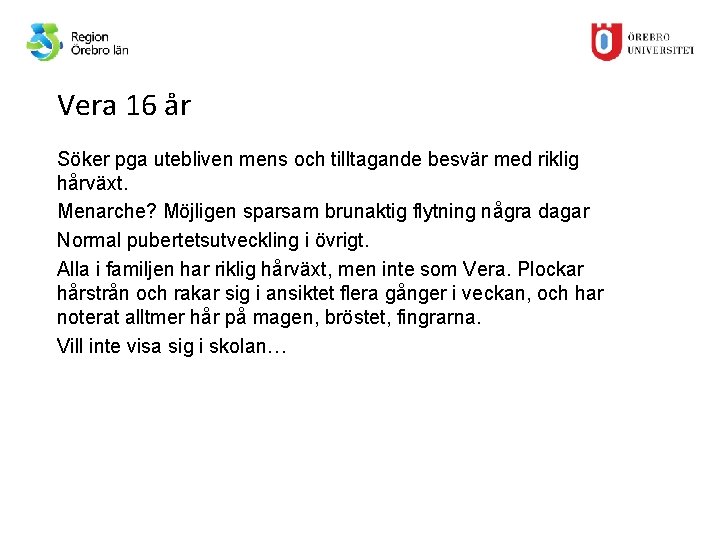 Vera 16 år Söker pga utebliven mens och tilltagande besvär med riklig hårväxt. Menarche?