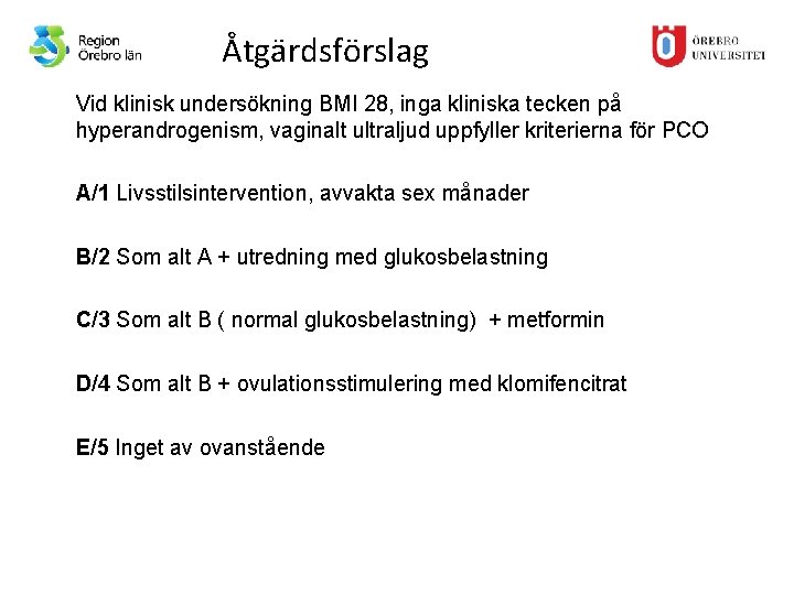 Åtgärdsförslag Vid klinisk undersökning BMI 28, inga kliniska tecken på hyperandrogenism, vaginalt ultraljud uppfyller