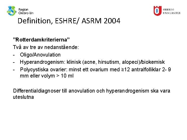 Definition, ESHRE/ ASRM 2004 ”Rotterdamkriterierna” Två av tre av nedanstående: - Oligo/Anovulation - Hyperandrogenism: