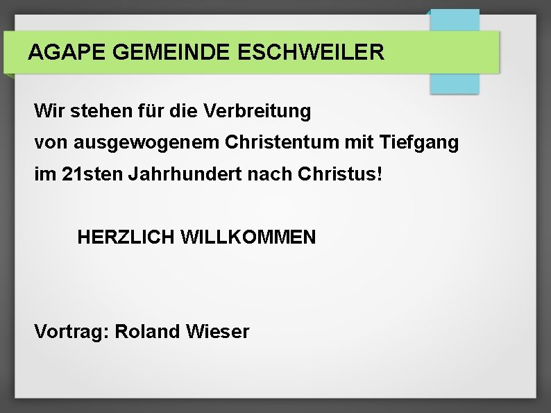 AGAPE GEMEINDE ESCHWEILER Wir stehen für die Verbreitung von ausgewogenem Christentum mit Tiefgang im