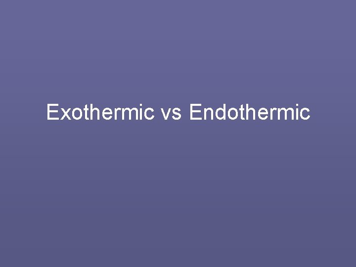 Exothermic vs Endothermic 