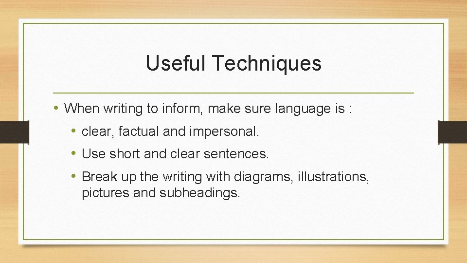Useful Techniques • When writing to inform, make sure language is : • clear, Useful Techniques • When writing to inform, make sure language is : • clear,